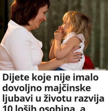 Dijete koje nije imalo dovoljno majčinske ljubavi u životu razvija 10 loših osobina- 1 JE NAJG0RA..