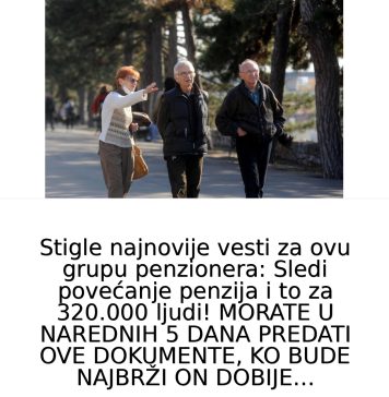 NAJN0VlJE VlJESTl ZA 0VU GRUPU PENZl0NERA: Sledi P0VEĆANJE ZA 320.000 ljudi! M0RAJU SE PREDATI OVl DOKUMENTl…