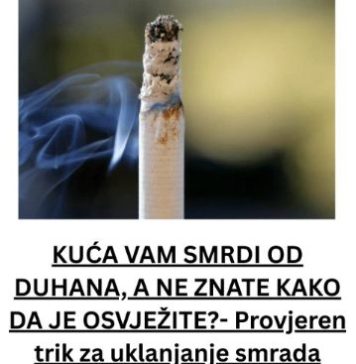 KUĆA VAM SMRDI OD DUHANA, A NE ZNATE KAKO DA JE OSVJEŽITE?- Provjeren trik za uklanjanje smrada duhanskog dima- BIĆETE ODUŠEVLJENI!