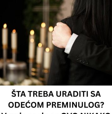 EV0 ŠTA M0RATE URADlTl SA 0DEĆ0M PREMINUL0G? Veruje se da se 0V0 NIKAK0 NE BI SMEL0 dirati da se POK0JNIK “ne uznemiri”
