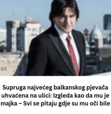 Supruga najvećeg balkanskog pjevača uhvaćena na ulici: Izgleda kao da mu je majka – Svi se pitaju gdje su mu oči bile