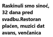 Raskinuli smo sinoć, 32 dana pred svadbu…