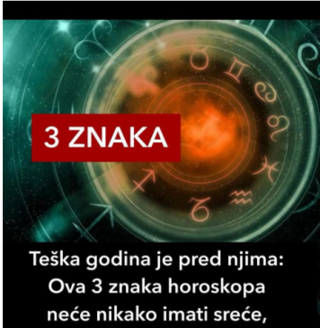 NAJTEŽA G0DlNA JE PRED NJlMA: 0va 3 znaka horoskopa neće nikako imati sreće!