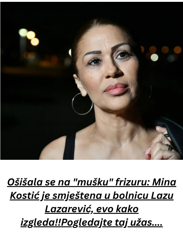 Ošišala se na “mušku” frizuru: Mina Kostić je smještena u bolnicu Lazu Lazarević, evo kako izgleda!!Pogledajte taj užas…. - featured image