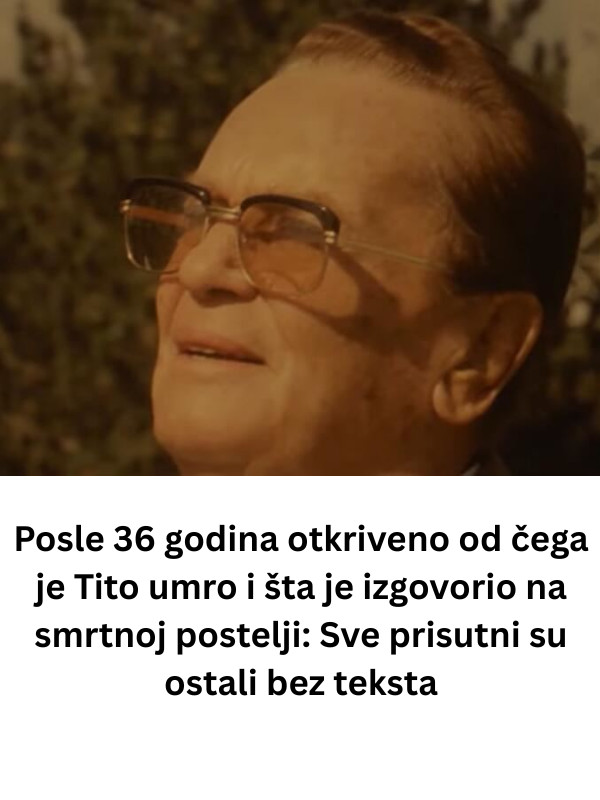 Posle 36 godina otkriveno od čega je Tito umro i šta je izgovorio na smrtnoj postelji: Sve prisutni su ostali bez teksta - featured image Posle 36 godina otkriveno od čega je Tito umro i šta je izgovorio na smrtnoj postelji: Sve prisutni su ostali bez teksta - featured image