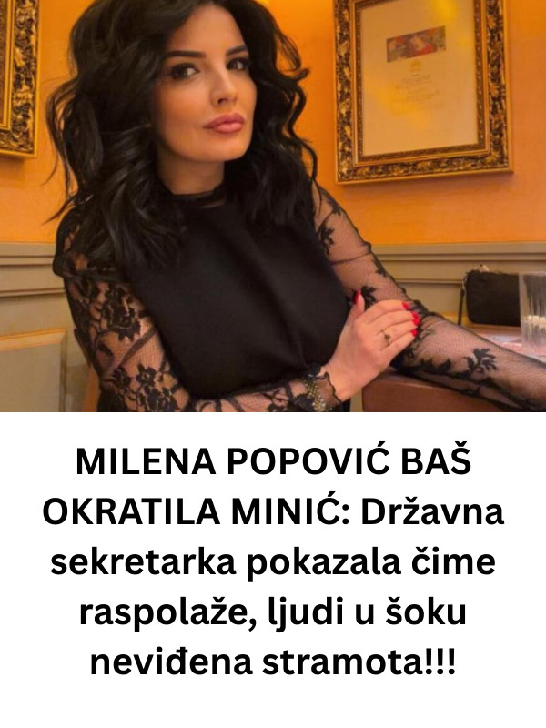 MILENA POPOVIĆ BAŠ OKRATILA MINIĆ: Državna sekretarka pokazala čime raspolaže, ljudi u šoku neviđena stramota!!! - featured image