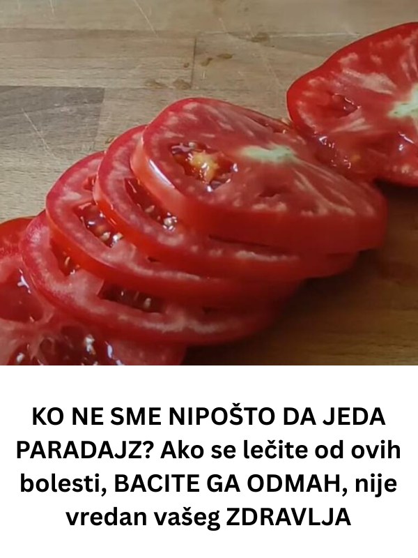 KO NE SME NIKAKO DA JEDE PARADAJZ? Ako se lečite od ovih bolesti, BACITE GA ODMAH, nije vredan narušavanja vašeg ZDRAVLJA - featured image