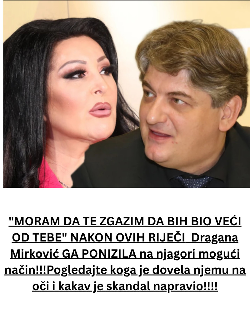 “MORAM DA TE ZGAZIM DA BIH BIO VEĆI OD TEBE” NAKON OVIH RIJEČI Dragana Mirković GA PONIZILA na njagori mogući način!!!Pogledajte koga je dovela njemu na oči i kakav je skandal napravio!!!! - featured image
