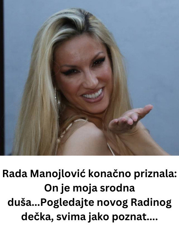Rada Manojlović konačno priznala: On je moja srodna duša…Pogledajte novog Radinog dečka, svima jako poznat…. - featured image