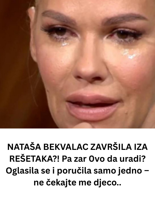 NATAŠA BEKVALAC ZAVRŠILA IZA REŠETAKA?! Pa zar 0vo da uradi? Oglasila se i poručila samo jedno – ne čekajte me djeco.. - featured image