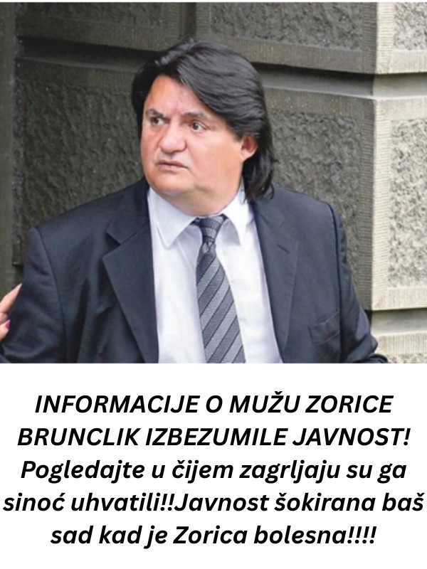 INFORMACIJE O MUŽU ZORICE BRUNCLIK IZBEZUMILE JAVNOST! Pogledajte u čijem zagrljaju su ga sinoć uhvatili!!Javnost šokirana baš sad kad je Zorica bolesna!!!! - featured image