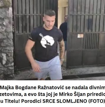 Majka Bogdane Ražnatović se nadala divnim zetovima, a evo šta SU JOJ PRIREDILI u Titelu! Porodici SRCE SLOMLJENO (FOTO) - featured image