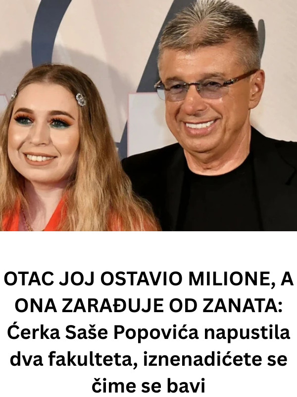 OTAC JOJ OSTAVIO MILIONE, A ONA ZARAĐUJE OD ZANATA: Ćerka Saše Popovića napustila dva fakulteta, iznenadićete se čime se bavi - featured image OTAC JOJ OSTAVIO MILIONE, A ONA ZARAĐUJE OD ZANATA: Ćerka Saše Popovića napustila dva fakulteta, iznenadićete se čime se bavi - featured image