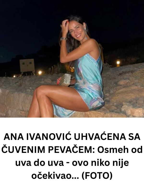 ANA IVANOVIĆ UHVAĆENA SA ČUVENIM PEVAČEM: Osmeh od uva do uva – ovo niko nije očekivao… (FOTO) - featured image ANA IVANOVIĆ UHVAĆENA SA ČUVENIM PEVAČEM: Osmeh od uva do uva – ovo niko nije očekivao… (FOTO) - featured image