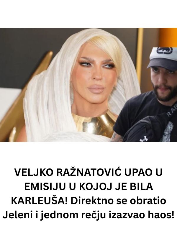 VELJKO RAŽNATOVIĆ UPAO U EMISIJU U KOJOJ JE BILA KARLEUŠA! Direktno se obratio Jeleni i izazvao OPŠTI haos! - featured image VELJKO RAŽNATOVIĆ UPAO U EMISIJU U KOJOJ JE BILA KARLEUŠA! Direktno se obratio Jeleni i izazvao OPŠTI haos! - featured image