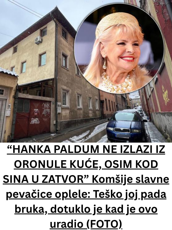 “HANKA PALDUM NE IZLAZI IZ ORONULE KUĆE, OSIM KOD SINA U ZATVOR” Komšije slavne pevačice oplele: Teško joj pada bruka, dotuklo je kad je ovo uradio (FOTO) - featured image “HANKA PALDUM NE IZLAZI IZ ORONULE KUĆE, OSIM KOD SINA U ZATVOR” Komšije slavne pevačice oplele: Teško joj pada bruka, dotuklo je kad je ovo uradio (FOTO) - featured image