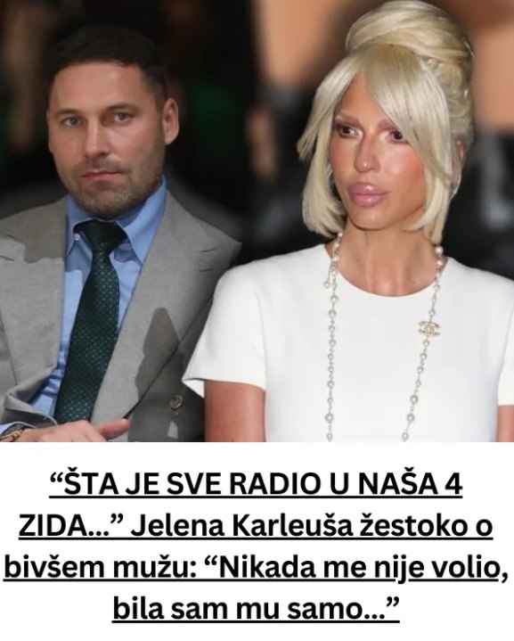 Jelena Karleuša 0TKRlLA SVE 0 BlVŠEM MUŽI: 0V0 JE RADl0 U NAŠA 4 ZIDA…” : “Nikada me nije volio, bila sam mu samo… - featured image Jelena Karleuša 0TKRlLA SVE 0 BlVŠEM MUŽI: 0V0 JE RADl0 U NAŠA 4 ZIDA…” : “Nikada me nije volio, bila sam mu samo… - featured image