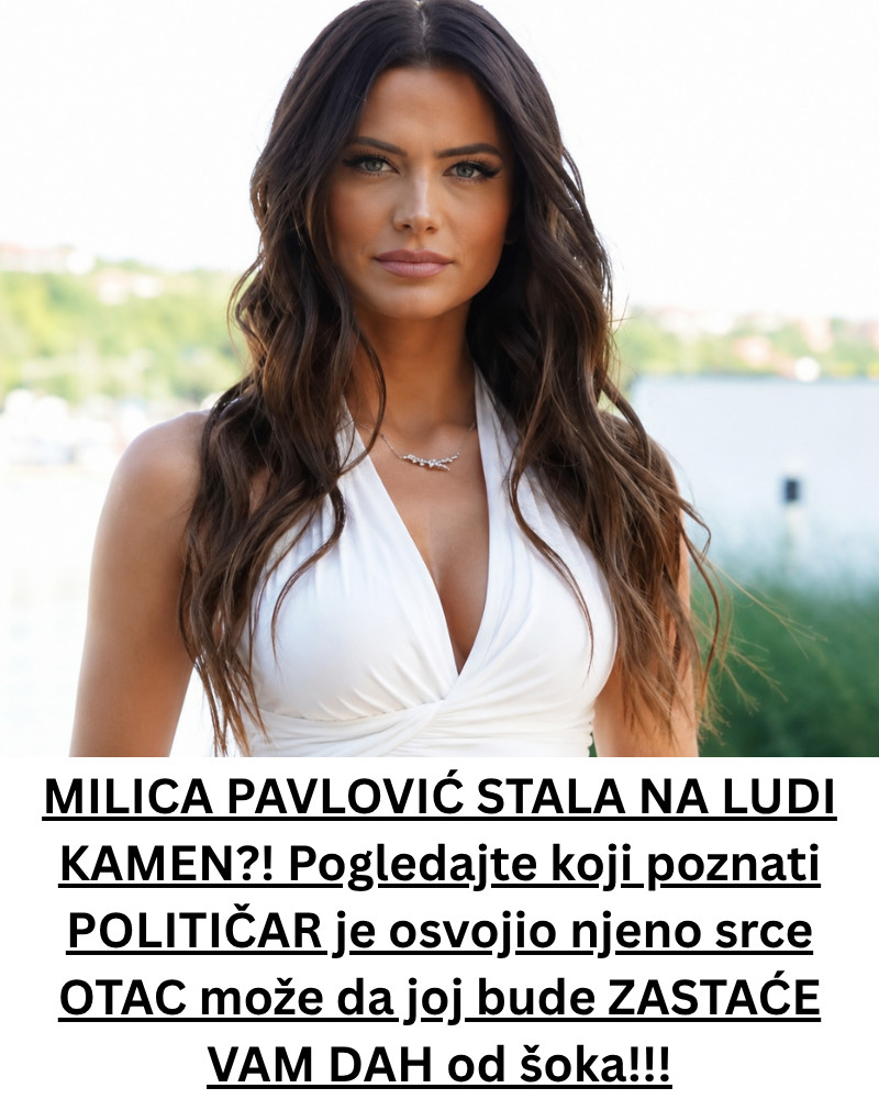 MILICA PAVLOVIĆ STALA NA LUDI KAMEN?! Pogledajte koji poznati POLITIČAR je osvojio njeno srce OTAC može da joj bude ZASTAĆE VAM DAH od šoka!!! - featured image MILICA PAVLOVIĆ STALA NA LUDI KAMEN?! Pogledajte koji poznati POLITIČAR je osvojio njeno srce OTAC može da joj bude ZASTAĆE VAM DAH od šoka!!! - featured image