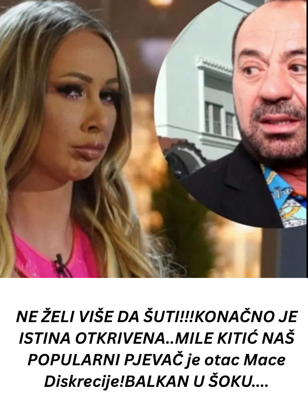 NE ŽELI VIŠE DA ŠUTI!!!KONAČNO JE ISTINA OTKRIVENA..MILE KITIĆ NAŠ POPULARNI PJEVAČ je otac Mace Diskrecije!BALKAN U ŠOKU…. - featured image