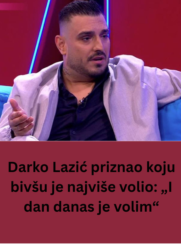 Darko Lazić priznao koju bivšu je najviše volio: „I dan danas je volim“ - featured image Darko Lazić priznao koju bivšu je najviše volio: „I dan danas je volim“ - featured image