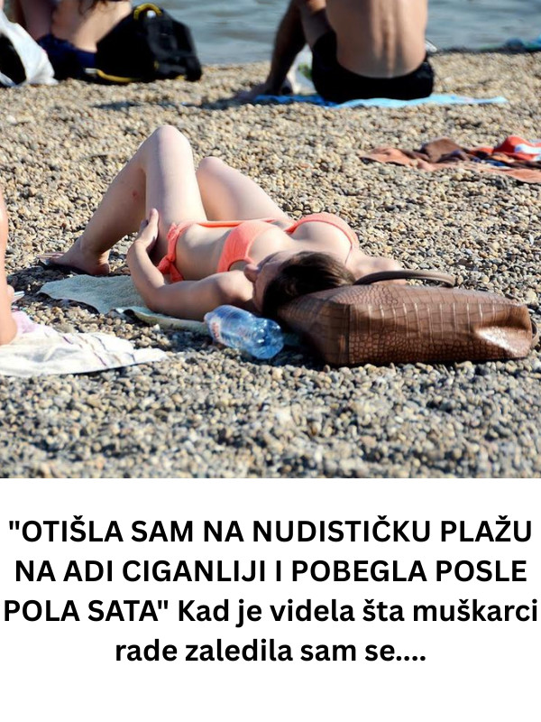 “OTIŠLA SAM NA NUDISTIČKU PLAŽU NA ADI CIGANLIJI I POBEGLA POSLE POLA SATA” Kad je videla šta muškarci rade zaledila sam se…. - featured image