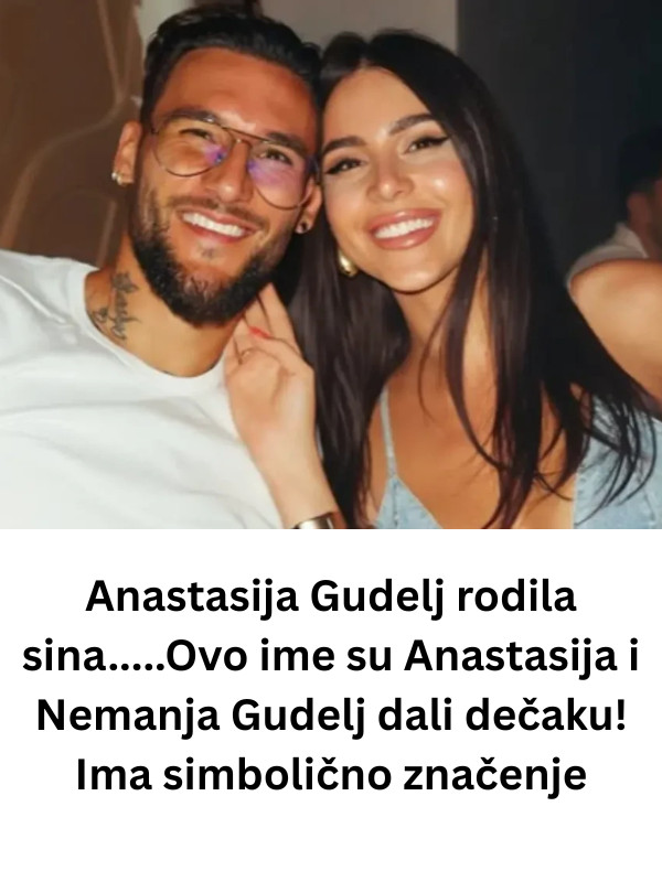 Anastasija Gudelj rodila sina…..Ovo ime su Anastasija i Nemanja Gudelj dali dečaku! Ima simbolično značenje - featured image Anastasija Gudelj rodila sina…..Ovo ime su Anastasija i Nemanja Gudelj dali dečaku! Ima simbolično značenje - featured image