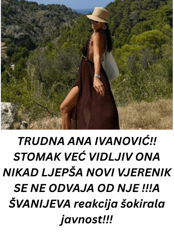 TRUDNA ANA IVANOVIĆ!! STOMAK VEĆ VIDLJIV ONA NIKAD LJEPŠA NOVI VJERENIK SE NE ODVAJA OD NJE !!!A ŠVANIJEVA reakcija šokirala javnost!!! - featured image TRUDNA ANA IVANOVIĆ!! STOMAK VEĆ VIDLJIV ONA NIKAD LJEPŠA NOVI VJERENIK SE NE ODVAJA OD NJE !!!A ŠVANIJEVA reakcija šokirala javnost!!! - featured image
