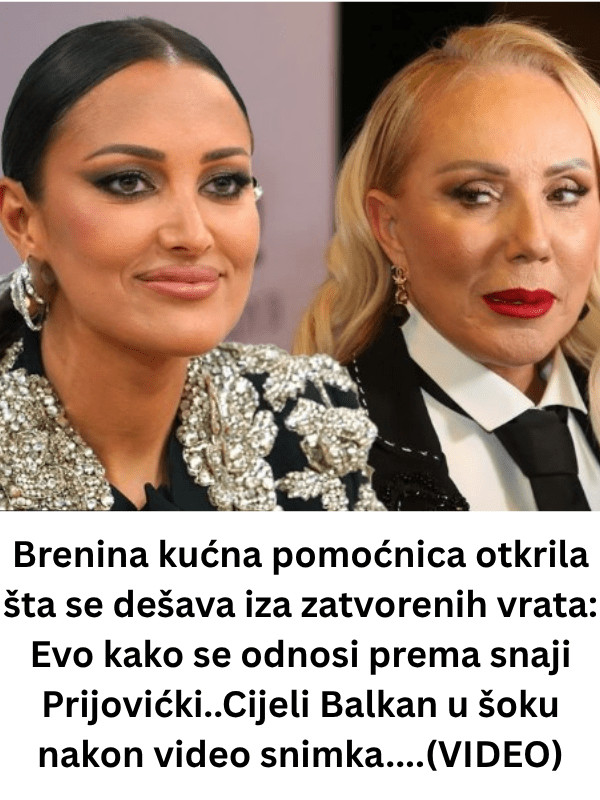 Brenina kućna pomoćnica otkrila šta se dešava iza zatvorenih vrata: Evo kako se odnosi prema snaji Prijovićki..Cijeli Balkan u šoku nakon video snimka….(VIDEO) - featured image Brenina kućna pomoćnica otkrila šta se dešava iza zatvorenih vrata: Evo kako se odnosi prema snaji Prijovićki..Cijeli Balkan u šoku nakon video snimka….(VIDEO) - featured image
