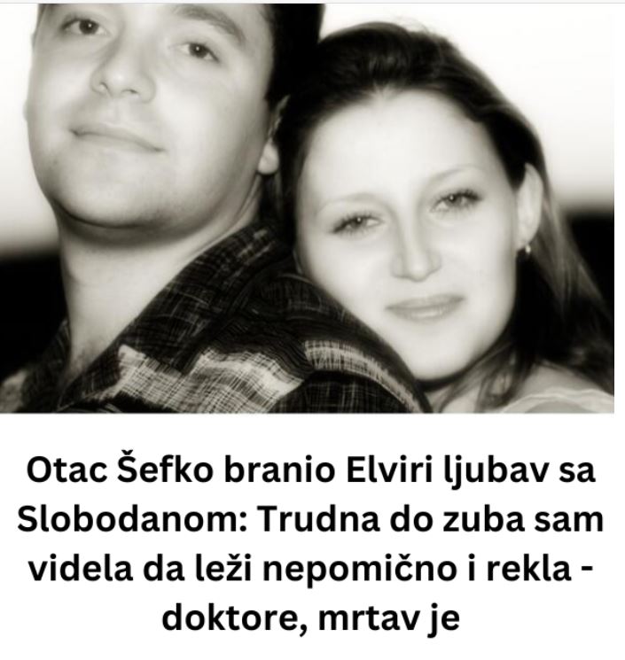 Otac Šefko branio Elviri ljubav sa Slobodanom: Trudna do zuba sam videla da leži nepomično i rekla – doktore, mrtav je - featured image Otac Šefko branio Elviri ljubav sa Slobodanom: Trudna do zuba sam videla da leži nepomično i rekla – doktore, mrtav je - featured image