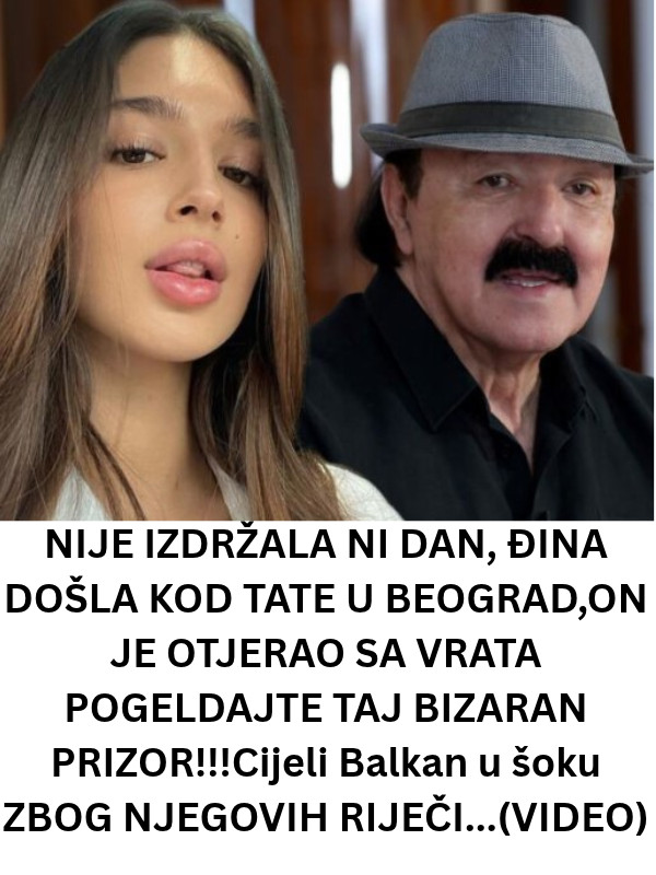 NIJE IZDRŽALA NI DAN, ĐINA DOŠLA KOD TATE U BEOGRADU,ON JE OTJERAO SA VRATA POGELDAJTE TAJ BIZARAN PRIZOR!!!Cijeli Balkan u šoku ZBOG NJEGOVIH RIJEČI…(VIDEO) - featured image