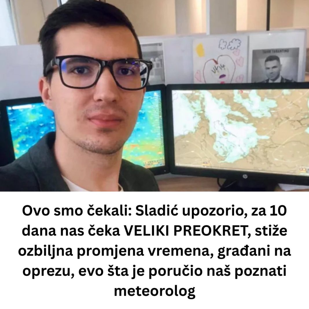 Ovo smo čekali: Sladić upozorio, za 10 dana nas čeka VELIKI PREOKRET, stiže ozbiljna promjena vremena, građani na oprezu, evo šta je poručio naš poznati meteorolog - featured image