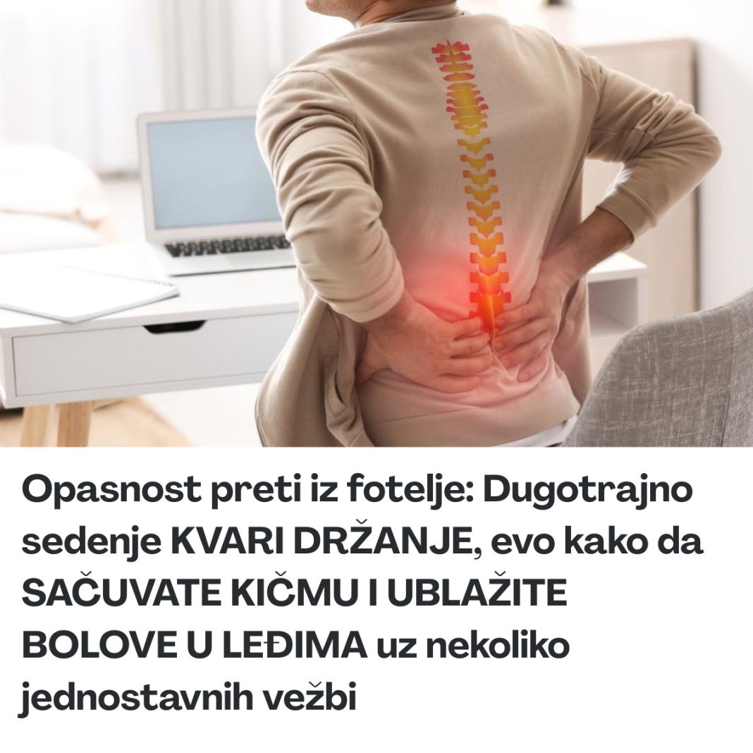 Opasnost preti iz fotelje: Dugotrajno sedenje KVARI DRŽANJE, evo kako da SAČUVATE KIČMU I UBLAŽITE BOLOVE U LEĐIMA uz nekoliko jednostavnih vežbi - featured image Opasnost preti iz fotelje: Dugotrajno sedenje KVARI DRŽANJE, evo kako da SAČUVATE KIČMU I UBLAŽITE BOLOVE U LEĐIMA uz nekoliko jednostavnih vežbi - featured image