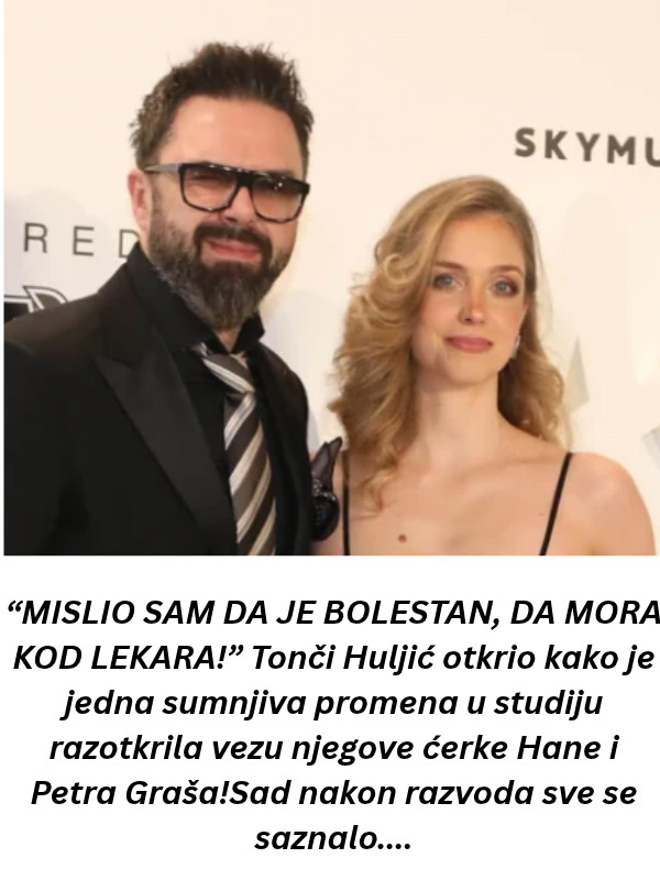 “MISLIO SAM DA JE BOLESTAN, DA MORA KOD LEKARA!” Tonči Huljić otkrio kako je jedna sumnjiva promena u studiju razotkrila vezu njegove ćerke Hane i Petra Graša!Sad nakon razvoda sve se saznalo…. - featured image