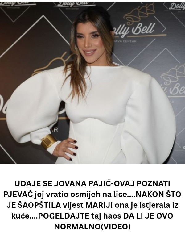 UDAJE SE JOVANA PAJIĆ-OVAJ POZNATI PJEVAČ joj vratio osmijeh na lice….NAKON ŠTO JE ŠAOPŠTILA vijest MARIJI ona je istjerala iz kuće….POGELDAJTE taj haos DA LI JE OVO NORMALNO(VIDEO) - featured image