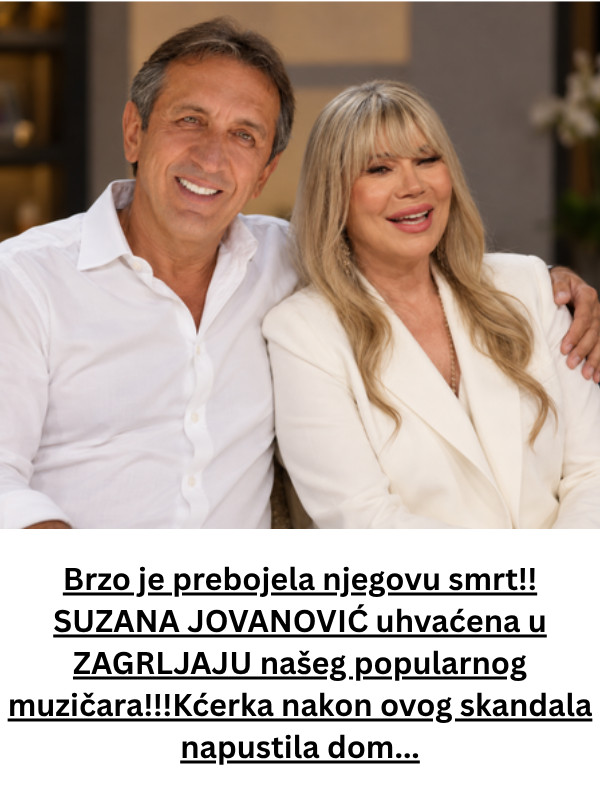 Brzo je prebojela njegovu smrt!! SUZANA JOVANOVIĆ uhvaćena u ZAGRLJAJU našeg popularnog muzičara!!!Kćerka nakon ovog skandala napustila dom… - featured image