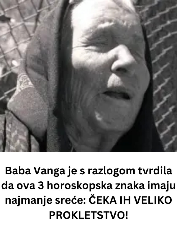 Baba Vanga je s razlogom tvrdila da ova 3 horoskopska znaka imaju najmanje sreće: ČEKA IH VELIKO PROKLETSTVO! - featured image Baba Vanga je s razlogom tvrdila da ova 3 horoskopska znaka imaju najmanje sreće: ČEKA IH VELIKO PROKLETSTVO! - featured image
