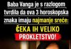 Tumačenja Babe Vange o sudbini horoskopskih znakova: Zašto je vjerovala da neki ljudi kroz život prolaze više izazova Tumačenja Babe Vange o sudbini horoskopskih znakova: Zašto je vjerovala da neki ljudi kroz život prolaze više izazova - featured image
