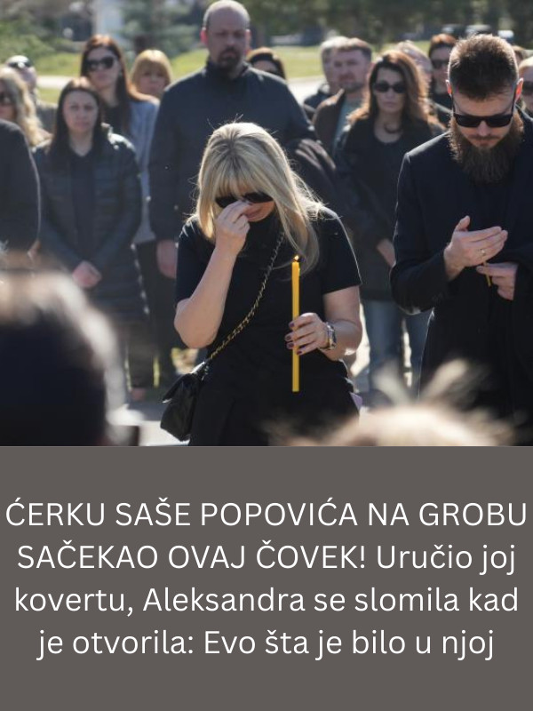 ĆERKU SAŠE POPOVIĆA NA GROBU SAČEKAO OVAJ ČOVEK! Uručio joj kovertu, Aleksandra se slomila kad je otvorila: Evo šta je bilo u njoj - featured image