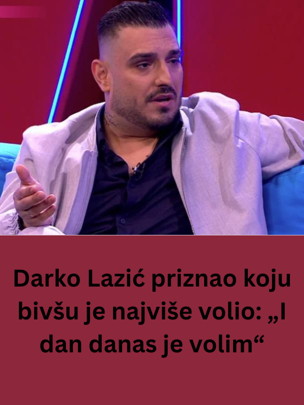 Darko Lazić priznao koju bivšu je najviše volio: „I dan danas je volim“ - featured image