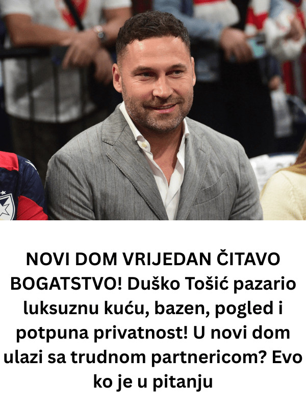 NOVI DOM VRIJEDAN ČITAVO BOGATSTVO! Duško Tošić pazario luksuznu kuću, bazen, pogled i potpuna privatnost! U novi dom ulazi sa trudnom partnericom? Evo ko je u pitanju - featured image NOVI DOM VRIJEDAN ČITAVO BOGATSTVO! Duško Tošić pazario luksuznu kuću, bazen, pogled i potpuna privatnost! U novi dom ulazi sa trudnom partnericom? Evo ko je u pitanju - featured image