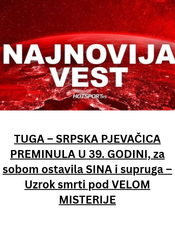 TUGA – SRPSKA PJEVAČICA PREMINULA U 39. GODINI, za sobom ostavila SINA i supruga – Uzrok smrti pod VELOM MISTERIJE - featured image